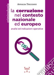 La corruzione nel contesto nazionale ed europeo. Analisi ed indicazioni operative libro di Triggiano Annalisa