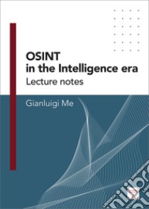 OSINT in the Intelligence Era. Lecture notes. Vol. 1 libro di Me Gianluigi