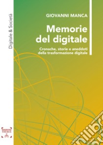 Memorie del digitale. Cronache, storie e aneddoti della trasformazione digitale libro di Manca Giovanni; Nardelli E. (cur.); Longo A. (cur.)