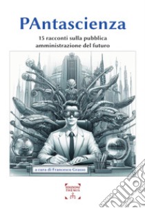 PAntascienza. 15 racconti sulla pubblica amministrazione del futuro libro di Grasso F. (cur.)