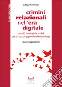 Crimini relazionali nell'era digitale. Aspetti psicologici e sociali per un uso consapevole delle tecnologie libro di Corradini Isabella