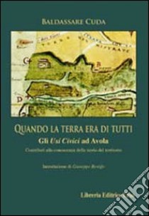 Quando la terra era di tutti. Gli «usi civici» ad Avola libro di Cuda Baldassare