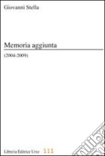 Memoria aggiunta (2004-2009) libro di Stella Giovanni