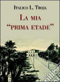 La mia «prima etade» libro di Troja Italico Libero