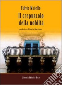 Il crepuscolo della nobiltà libro di Maiello Fulvio