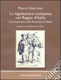 La legislazione scolastica nel Regno d'Italia e la situazione nella provincia di Noto libro di Giarrizzo Mauro