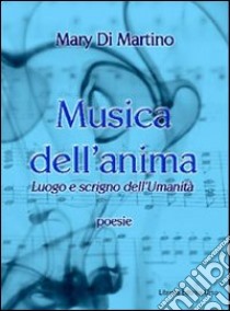 Musica dell'anima. Luogo e scrigno dell'umanità libro di Di Martino Mary