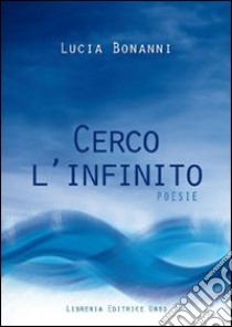 Cerco l'infinito libro di Bonanni Lucia