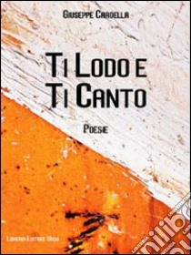 Ti lodo e ti canto libro di Cardello Giuseppe