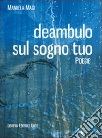 Deambulo sul sogno tuo libro di Magi Manuela