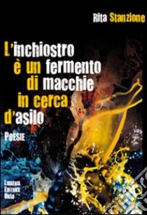 L'inchiostro è un fermento di macchie in cerca d'asilo libro di Stanzione Rita