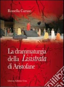 La drammaturgia della «Lisistrata» di Aristofane libro di Caruso Rossella