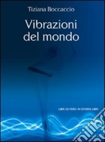 Vibrazioni del mondo. Poesie libro di Boccaccio Tiziana