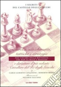 I segreti del castello degli scacchi. Esercizi, scacchimatti, tattiche e strategie e diventare il più valente cavaliere del re degli scacchi libro di Cavazzoni Carlo Alberto; Messa Roberto