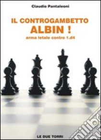 Il controgambetto Albin! Arma letale contro 1.d4 libro di Pantaleoni Claudio