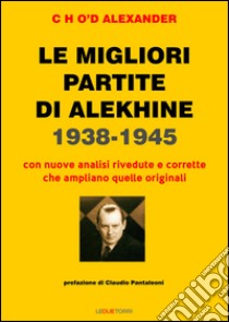 Le migliori partite di Alekhine 1938-1945 libro di Cho'd Alexander; Pantaleoni C. (cur.)