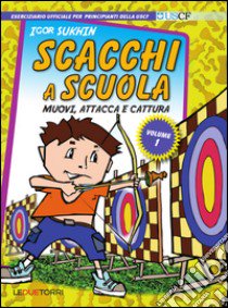 Scacchi a scuola. Vol. 1: Muovi, attacca e cattura libro di Sukhin Igor