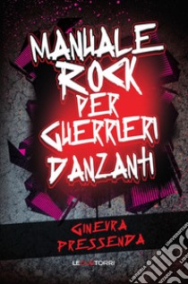 Manuale rock per guerrieri danzanti libro di Pressenda Ginevra