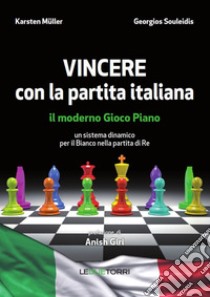 Vincere con la partita italiana. Il moderno gioco piano. Un sistema dinamico per il Bianco nella partita del Re libro di Müller Karsten; Souleidis Georgios; Giri A. (cur.)