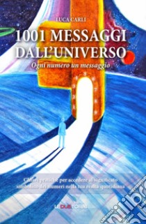 1001 messaggi dall'universo. Ogni numero un messaggio libro di Carli Luca