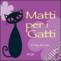 Matti per i gatti. Ediz. illustrata libro