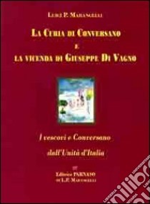 La curia di Conversano e la videnda di Giuseppe di Vagno. I vescovi e Conversano dall'unità d'Italia libro di Marangelli Luigi P.