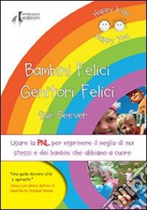 Bambini felici genitori felici. Usare la PNL per esprimere il meglio di noi stessi e dei bambini che abbiamo a cuore libro di Beever Sue; Fava M. (cur.)