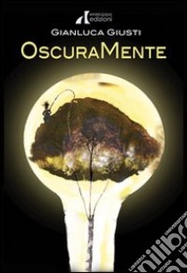 Oscuramente. E vero che usiamo solo il 10% del nostro cervello? libro di Giusti Gianluca; Fava M. (cur.)