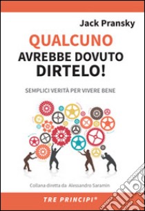 Qualcuno avrebbe dovuto dirtelo! Semplici verità per vivere bene libro di Pransky Jack