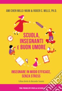 Scuola, insegnanti e buon umore. Insegnare in modo efficace, senza stress libro di Mills Roger; Mills-Naim Ami Chen