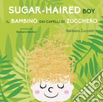 Il bambino dai capelli di zucchero-Sugar-Haired Boy. Ediz. ampliata libro di Zuccotti Barbara