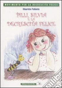 Pilly, Silvia e la decrescita felice libro di Pallante Maurizio