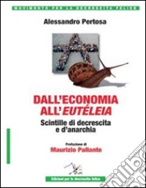 Dall'economia all'eutéleia. Scintille di decrescita e d'anarchia libro di Pertosa Alessandro