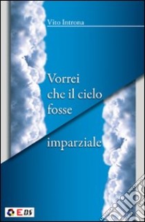 Vorrei che il cielo fosse imparziale libro di Introna Vito