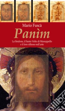 Panim. La Sindone, il Santo Volto di Manoppello e il loro riflesso nell'arte libro