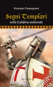 Segni templari nella Calabria medievale libro di Cinquegrana Giuseppe