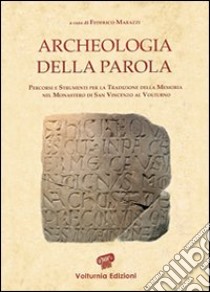 Archeologia della parola. Percorsi e strumenti per la tradizione della memoria nel monastero di San Vincenzo al Volturno libro di Marazzi F. (cur.)