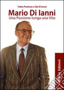 Mario di Ianni. Una passione lunga una vita libro di Paolone Tobia; Di Ianni Ida