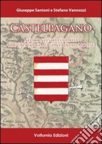 Castelpagano. Nel contesto feudale tra capitanata e contado di Molise libro di Santoni Giuseppe; Vannozzi Stefano