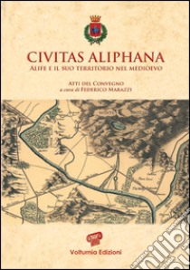 Civitas aliphana. Alife e il suo territorio nel Medioevo libro di Marazzi F. (cur.)