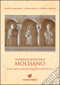 Medioevo monastico molisano. Atlante degli insediamenti benedettini (VIII-XII secc.). Ediz. illustrata libro di Ferraiuolo Daniele; Frisetti Alessia; Marazzi Federico