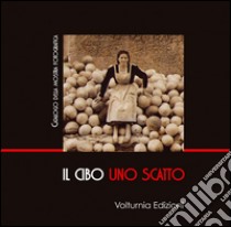 Il cibo uno scatto. Catalogo della mostra (Isernia, 20 ottobre-11 novembre 2016). Ediz. illustrata libro di Paolone T. (cur.)