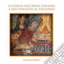 La cripta dell'abate Epifanio a San Vincenzo al Voltruno libro di Marazzi F. (cur.)