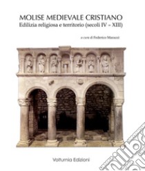 Molise medievale cristiano. Edilizia religiosa e territorio (secoli IV-XIII) libro di Marazzi F. (cur.)