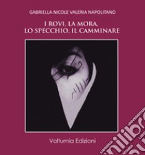 I rovi, la mora, lo specchio, il camminare libro di Napolitano Gabriella Nicole Valeria