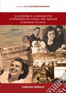 La guerra e la rinascita a Venafro, in Italia, nel Molise. La memoria e la storia libro di Galardi Giannini A. (cur.)