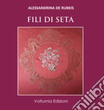 Fili di seta libro di De Rubeis Alessandrina