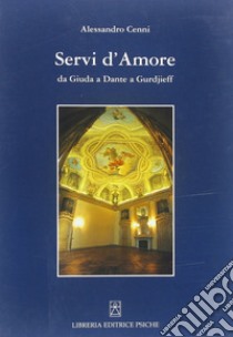 Servi d'amore. Da Giuda a Dante a Gurdjieff libro di Cenni Alessandro