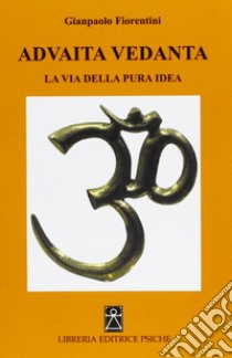 Advaita Vedanta. La via della pura idea libro di Fiorentini Gianpaolo