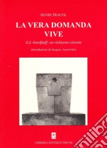 La vera domanda vive. G. I. Gurdjieff un richiamo vivente libro di Tracol Henri